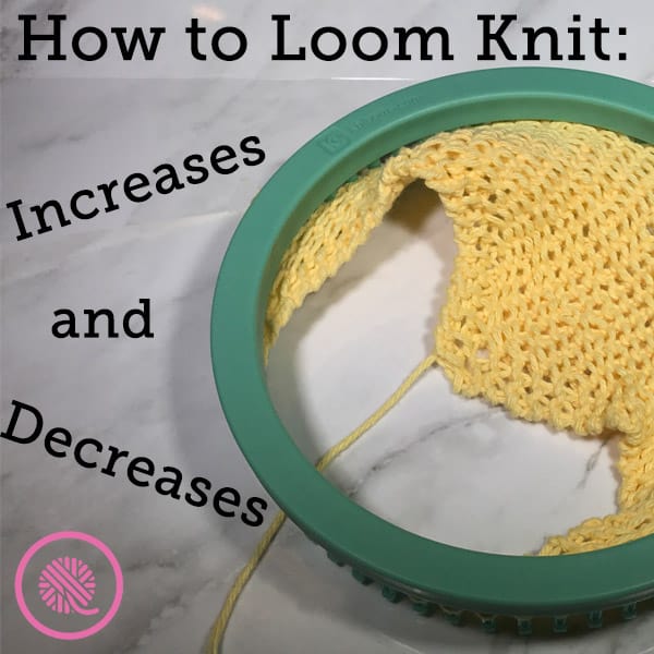 How to Easily Loom Knit Increases and Decreases