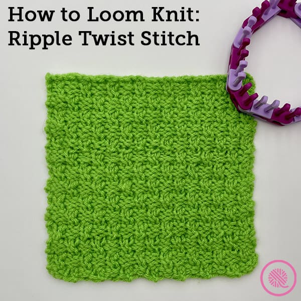 How to Loom Knit the Ripple Twist Stitch