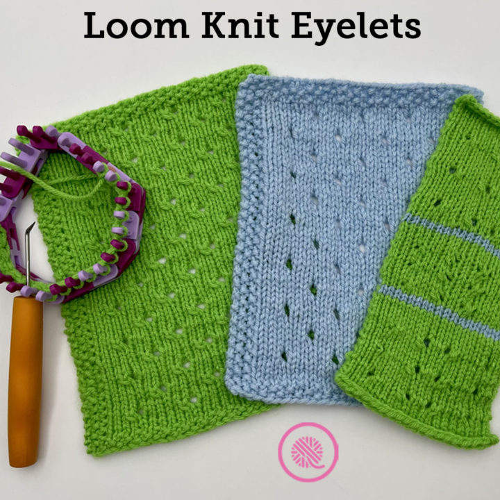 How to Loom Knit Eyelets (Plus a Free Pattern!)