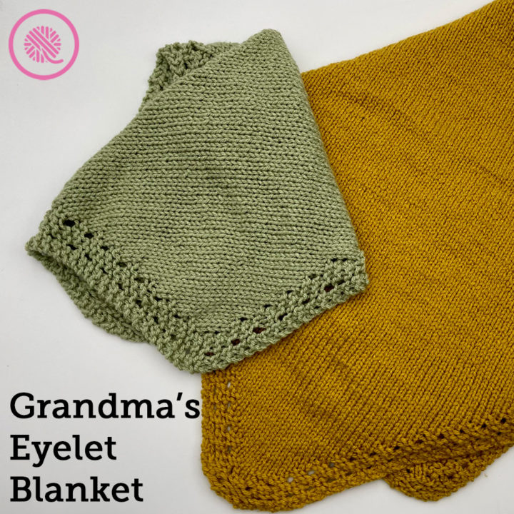 Learn to Needle Knit Grandma’s Eyelet Blanket!