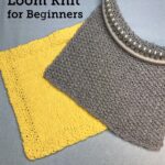 PDF: How to Loom Knit for Beginners Ebook with 7 Patterns